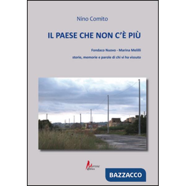 Paese che non c'è più. Fondaco nuovo. Marina Melilli. Storie, memorie e parole di chi vi ha vissuto (Il)