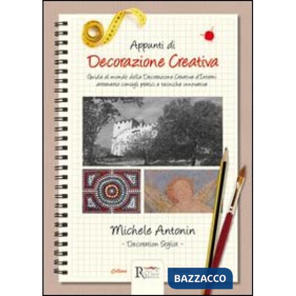 Appunti di decorazione creativa. Guida al mondo della decorazione creativa d'interni attraverso consigli pratici e tecniche inno