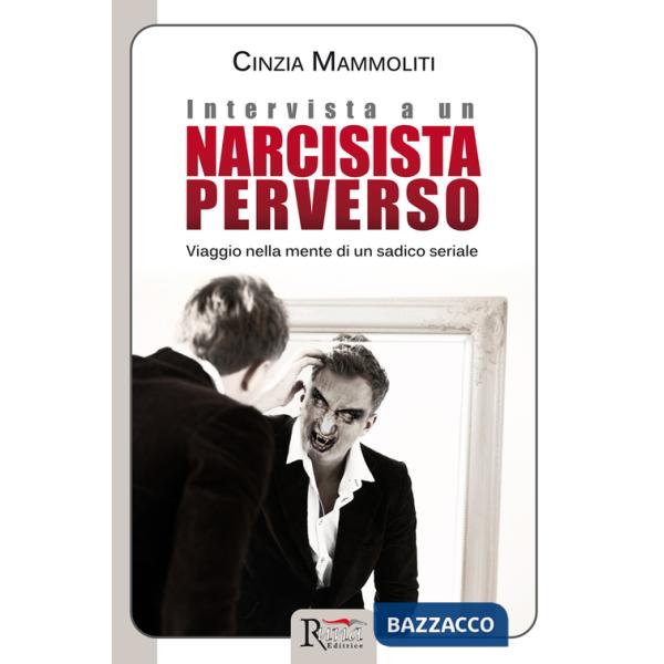 Intervista a un narcisista perverso. Viaggio nella mente di un sadico seriale