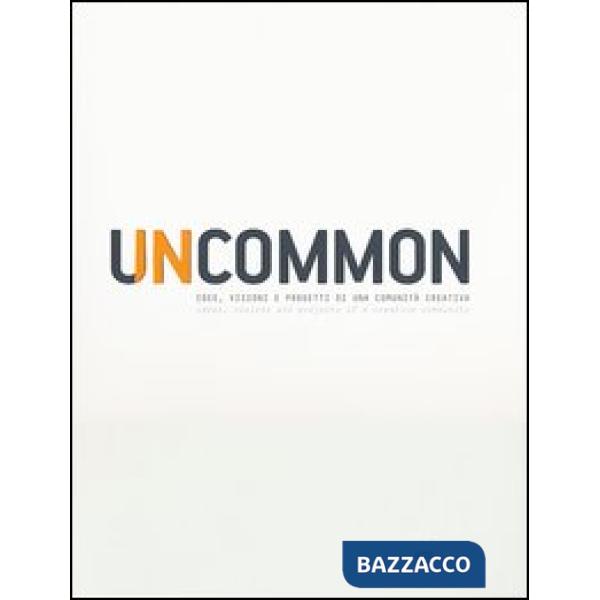 Uncommon. Idee, visioni e progetti di una comunità creativa. Ediz. italiana e in