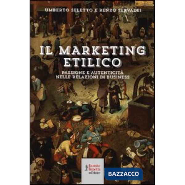 Marketing etilico. Passione e autenticità nelle relazioni di business (Il)