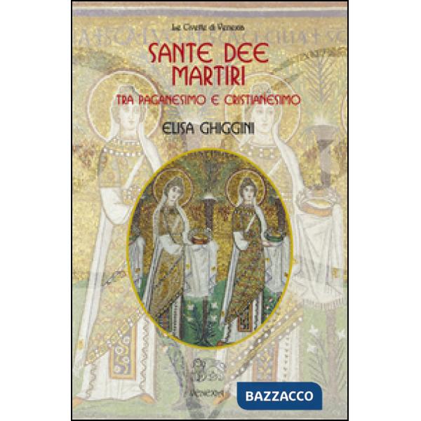 Sante dee martiri tra paganesimo e cristianesimo
