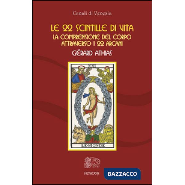 22 scintille di vita. La comprensione del corpo attraverso i 22 arcani (Le)