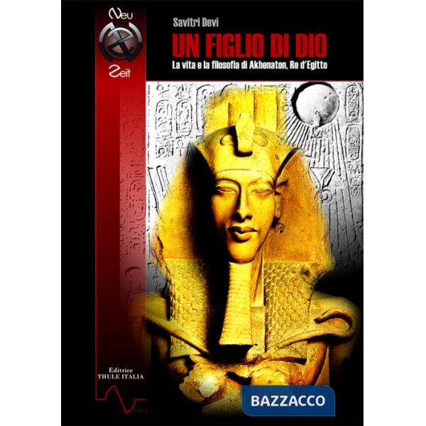 Figlio di Dio. La vita e la filosofia di Akhenaton, re d'Egitto. Ediz. integrale (Un)