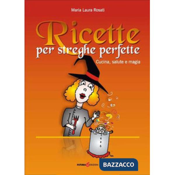 Ricette per streghe perfette. Cucina, salute e magia