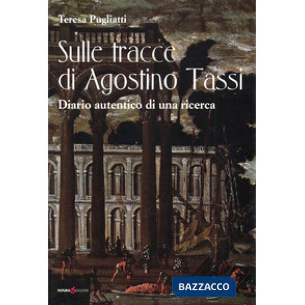 Sulle tracce di Agostino Tassi. Diario autentico di una ricerca