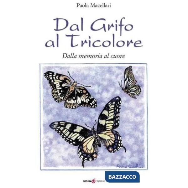 Dal grifo al tricolore. Dalla memoria al cuore