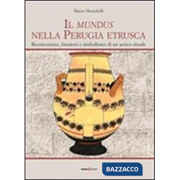 Mundus nella Perugia etrusca. Ricostruzione, funzione e simbolismo di un antico rituale (Il)