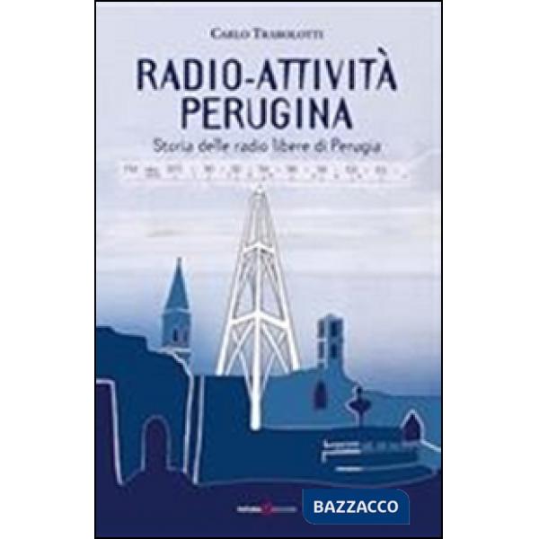 Radio-attività perugina. Storia delle radio libere di Perugia