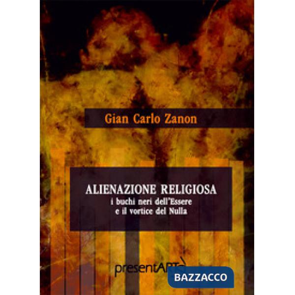 Alienazione religiosa. I buchi neri dell'essere e il vortice del nulla