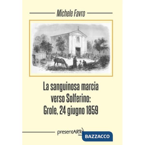 Sanguinosa marcia verso Solferino: Grole, 24 giugno 1859 (La)