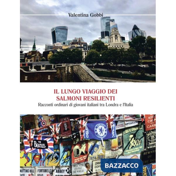 Lungo viaggio dei salmoni resilienti. Racconti ordinari di giovani italiani tra Londra e l'Italia (Il)
