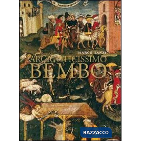 Arcigoticissimo Bembo. Bonifacio in Sant'Agostino e in Duomo a Cremona. Ediz. illustrata