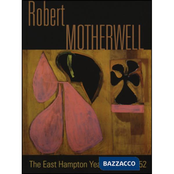 Robert Motherwell. The East Hampton years, 1944-1951. Catalogo della mostra (New York, 9 agosto-13 ottobre 2014). Ediz. illustra