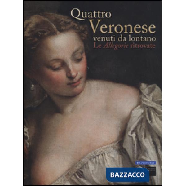 Quattro Veronese venuti da lontano. Le «Allegorie» ritrovate. Catalogo della mos
