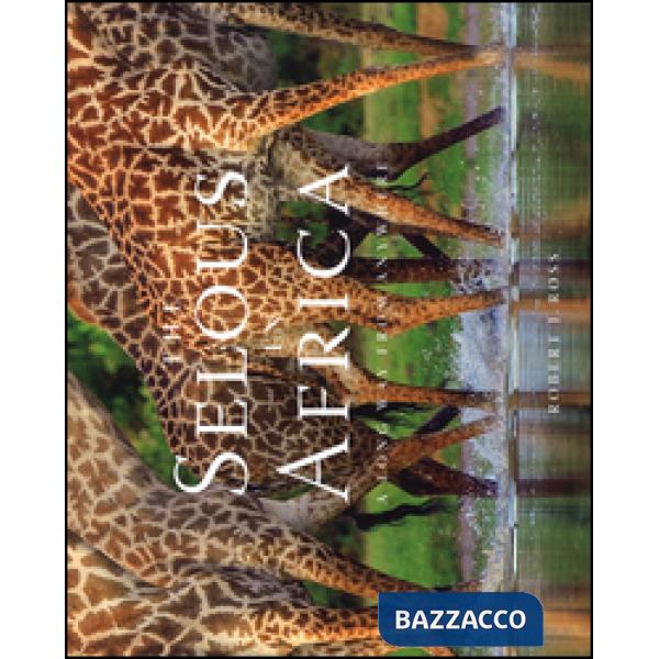 Selous in Africa. A long way from anywhere. Ediz. illustrata (The)