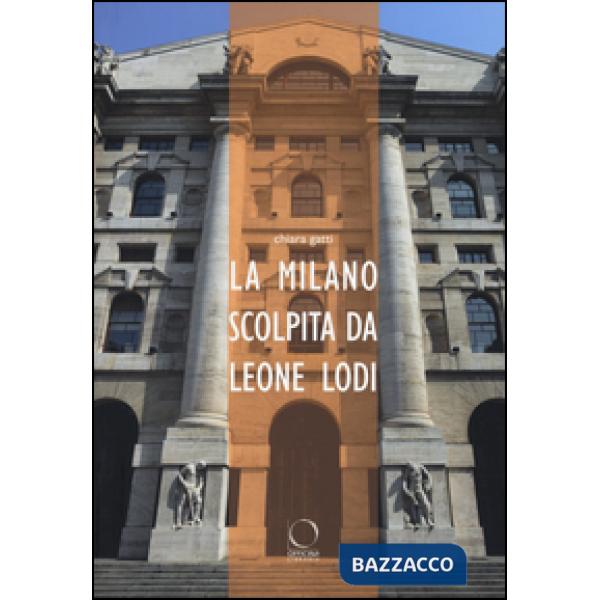 Milano scolpita da Leone Lodi. Ediz. illustrata (La)