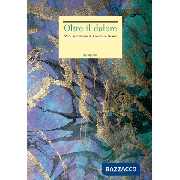 Oltre il dolore. Studi in memoria di Francesco Milani (con due inediti postumi)