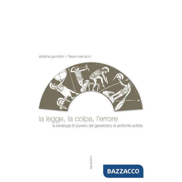 Legge, la colpa, l'errore. La tetralogia B (ovvero del giavellotto) di Antifonte Sofista (La)