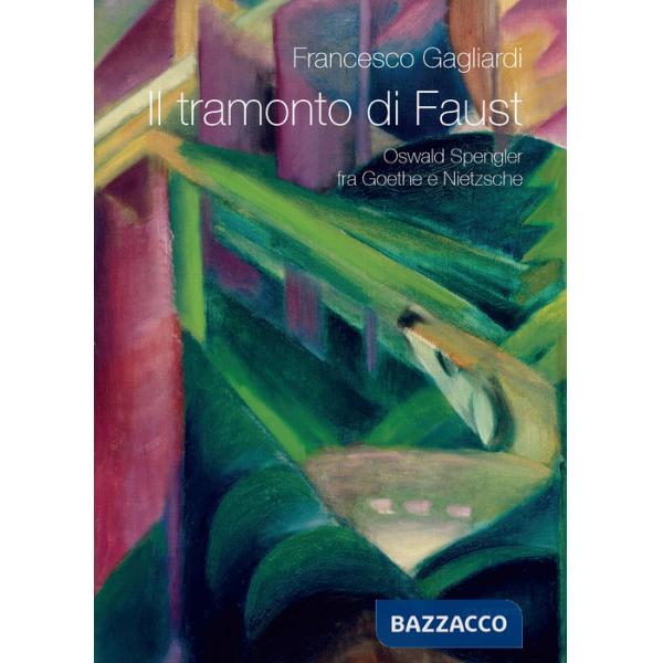 Tramonto di Faust. Oswald Spengler tra Goethe e Nietzsche (Il)