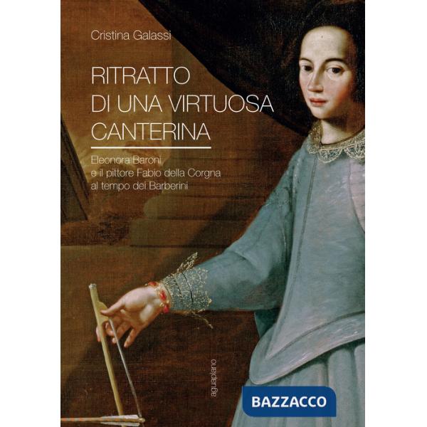 Ritratto di una virtuosa canterina. Eleonora Baroni e il pittore Fabio della Corgna al tempo dei Barberini