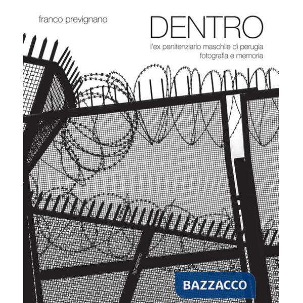 Dentro. L'ex penitenziario maschile di Perugia. Fotografia e memoria