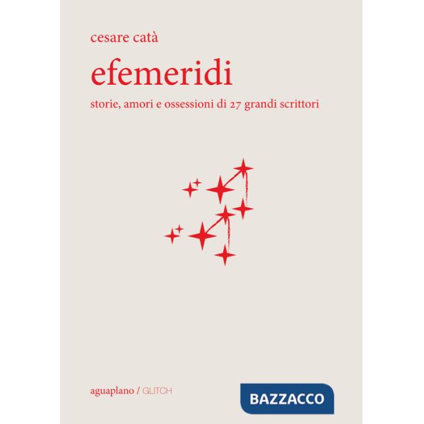 Efemeridi. Storie, amori e ossessioni di 27 grandi scrittori