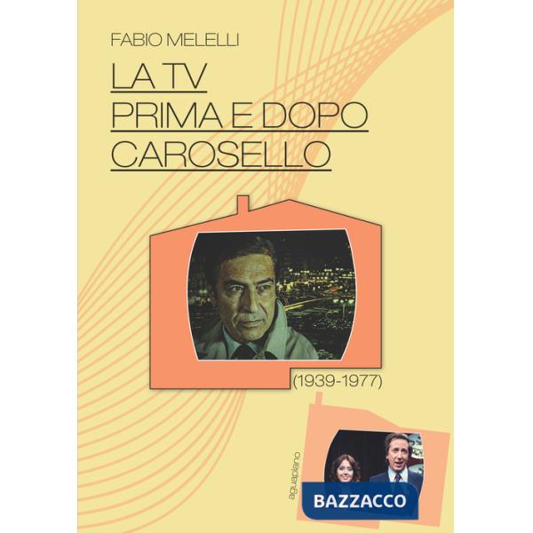 Tv prima e dopo Carosello (1939-1977) (La)