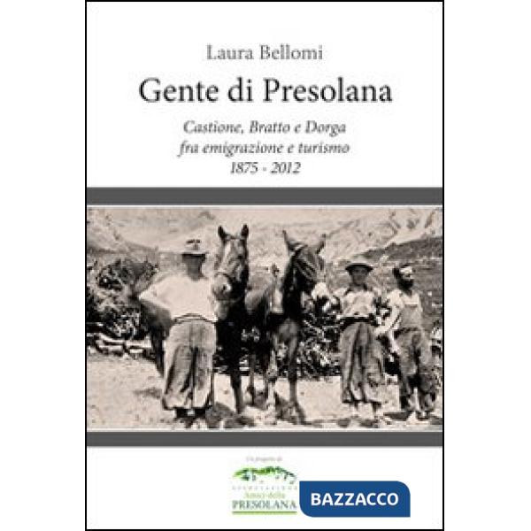 Gente di Presolana. Castione, Bratto e Dorga fra emigrazione e turismo 1875-2012