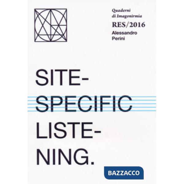 Site-specific listening. Quaderni Imagonirmia. Res/2016. Ediz. italiana e ingles