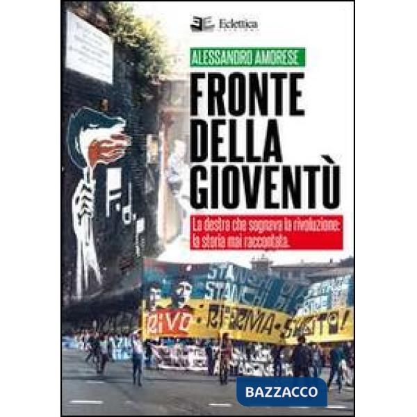 Fronte della gioventù. La destra che sognava la rivoluzione. La storia mai racco