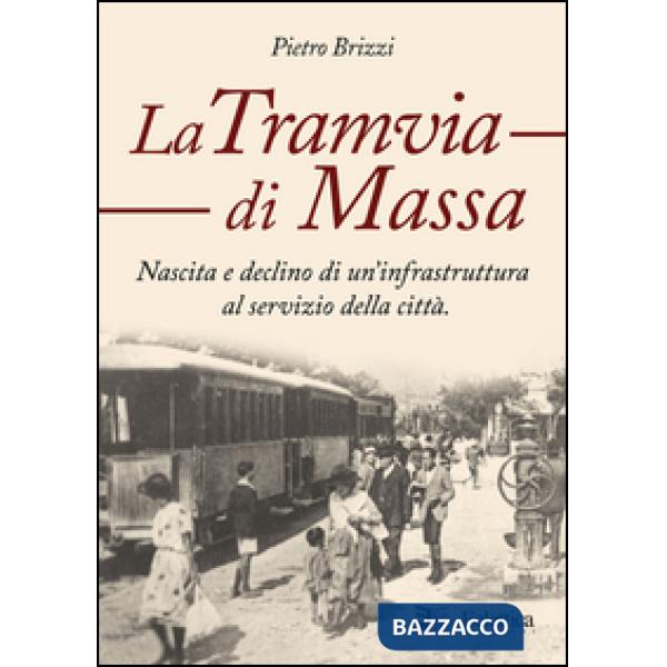 Tramvia di Massa. nascita e declino di un'infrastruttura al servizio della città (La)