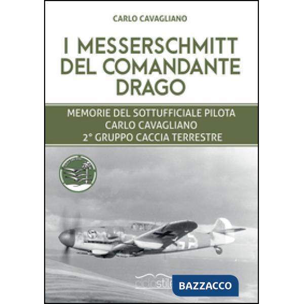 Messerschmitt del Comandante Drago. Memorie del Sottufficiale pilota Carlo Cavag