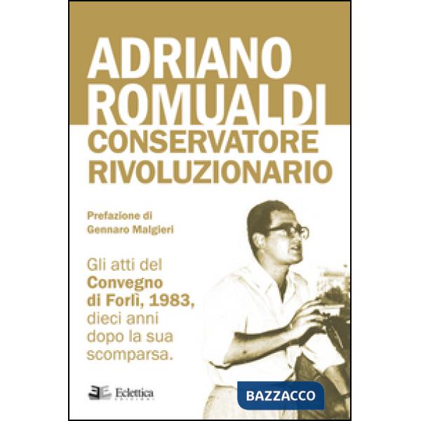 Adriano Romualdi. Conservatore rivoluzionario. Gli atti del Convegno di Forlì, 1983, dieci anni dopo la sua scomparsa