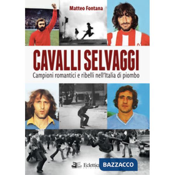 Cavalli selvaggi. Campioni romantici e ribelli nell'Italia di piombo