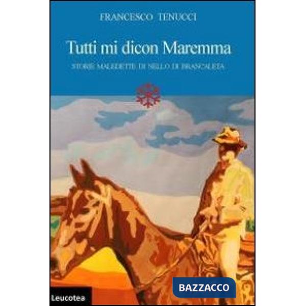 Tutti mi dicon Maremma. Storie maledette di Nello di Brancaleta
