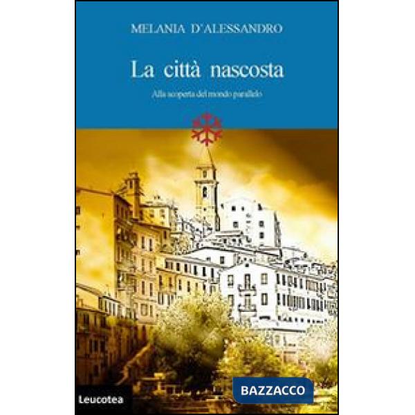 Città nascosta. Alla scoperta del mondo parallelo (La)