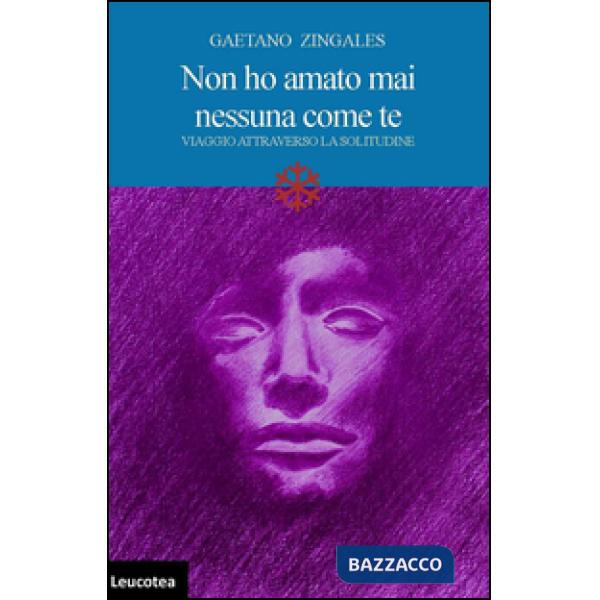 Non ho amato mai nessuna come te. Viaggio attraverso la solitudine