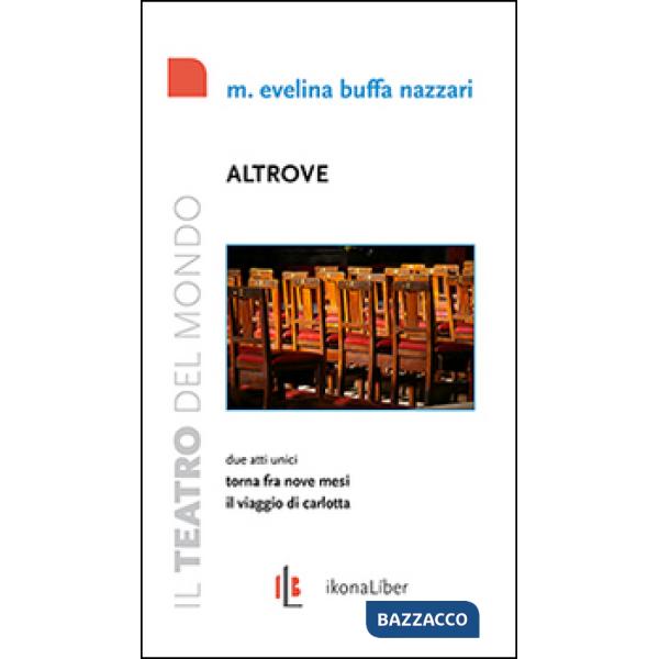 Altrove. Torna fra nove mesi. Il viaggio di Carlotta. Due atti unici