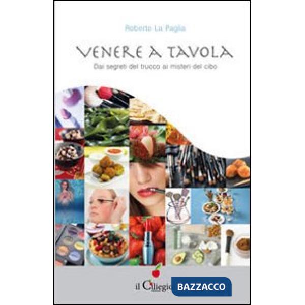 Venere a tavola. Dai segreti del trucco ai misteri del cibo