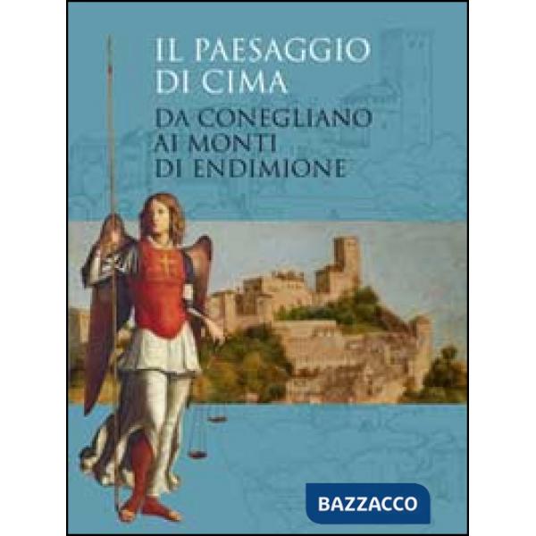 Paesaggio di Cima Da Conegliano ai monti di Endimione. Ediz. illustrata (Il)