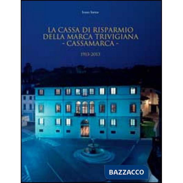 Cassa di Risparmio della Marca Trivigiana. Cassamarca 1913-2013 (La)