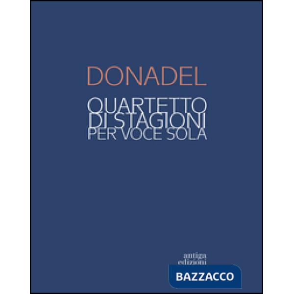 Donadel. Quartetto di stagioni per voce sola. Ediz. illustrata