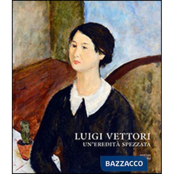 Luigi Vettori. Un'eredità spezzata. Ediz. illustrata