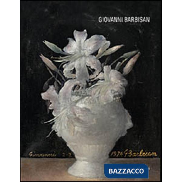 Giovanni Barbisan. Dipinti disegni incisioni dal 1931 al 1988. Ediz. illustrata