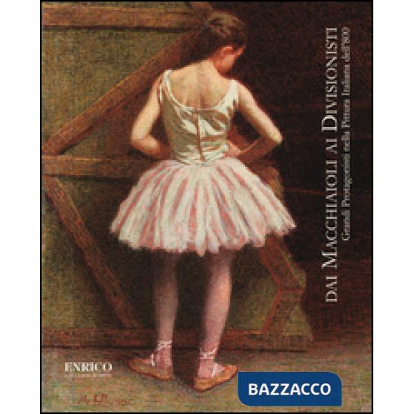 Dai macchiaioli ai divisionisti. Grandi protagonisti nella pittura italiana dell'800. Ediz. illustrata