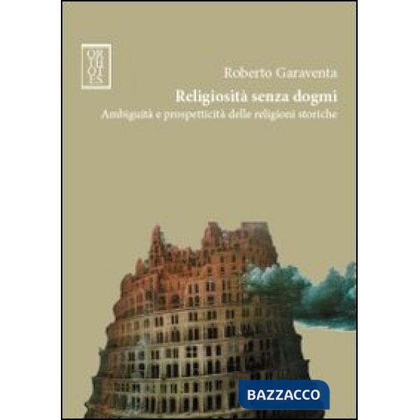 Religiosità senza dogmi. Ambiguità e prospetticità delle religioni storiche