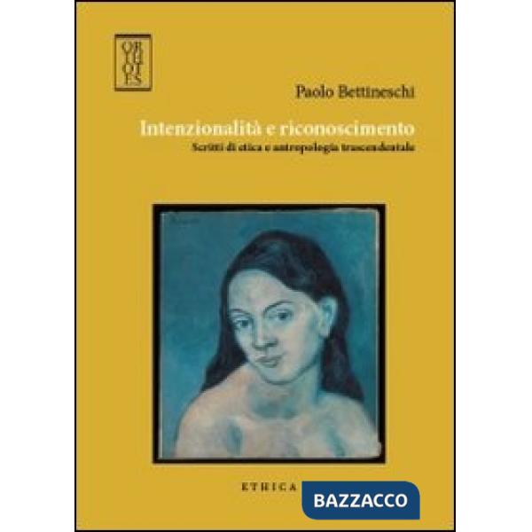 Intenzionalità e riconoscimento. Scritti di etica e antropologia trascendentale