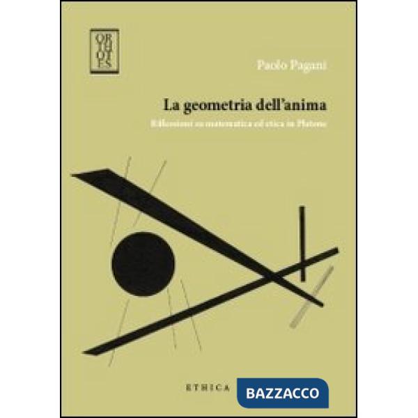 Geometria dell'anima. Riflessioni su matematica ed etica in Platone (La)