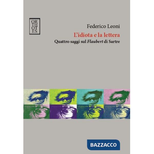 Idiota e la lettera. Quattro saggi sul Flaubert di Sartre (L')